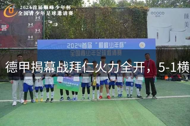 德甲揭幕战拜仁火力全开，5-1横扫斯图加特迎赛季首胜